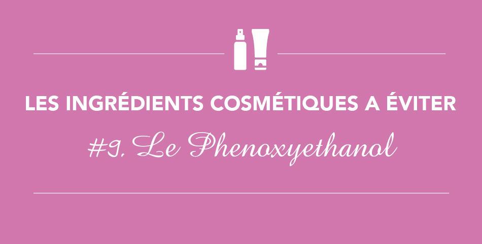 Evitez le phenoxyethanol dans vos cosmetiques, conservateur allergisant et irritant