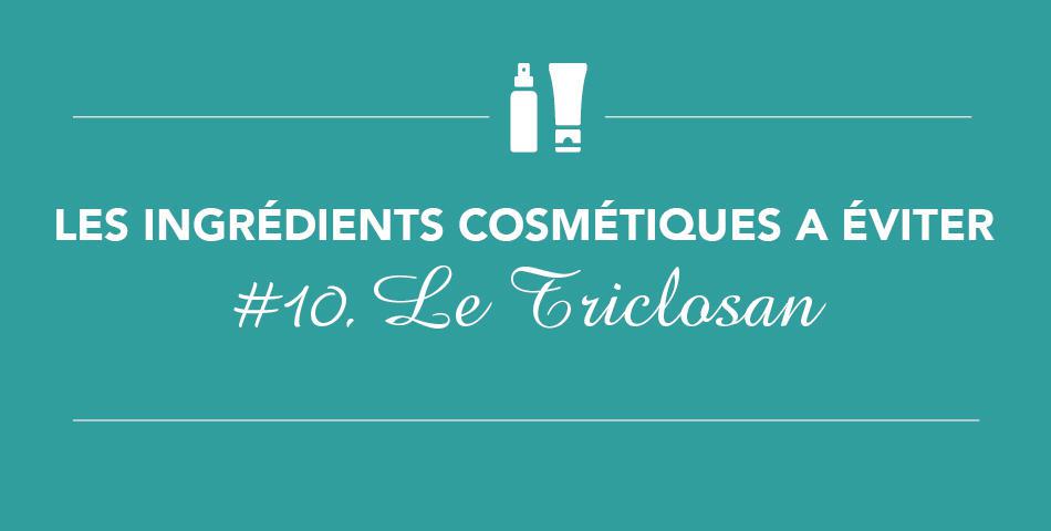 Evitez le triclosan dans les cosmétiques, c'est un antibactérien perturbateur endocrinien