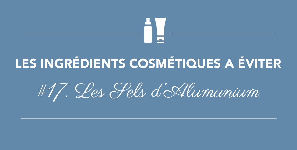 Les sels d'aluminium sont des perturbateurs endocriniens à éviter dans les produits cosmetiques